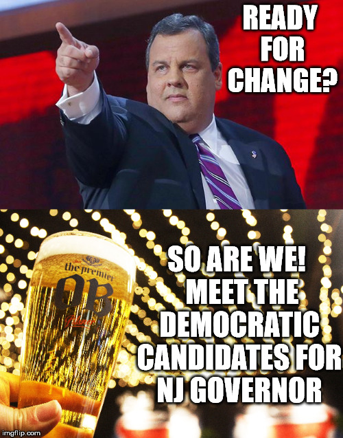 Meet the Democratic Candidates for NJ Governor on 4/26 @ 7:30 PM at Pilsener Haus & Biergarten in Hoboken, NJ. | READY FOR CHANGE? SO ARE WE!  MEET THE DEMOCRATIC CANDIDATES FOR NJ GOVERNOR | image tagged in new jersey,politics | made w/ Imgflip meme maker