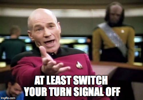 Picard Wtf Meme | AT LEAST SWITCH YOUR TURN SIGNAL OFF | image tagged in memes,picard wtf | made w/ Imgflip meme maker