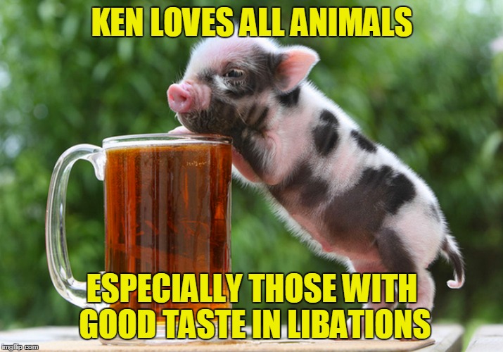 KEN LOVES ALL ANIMALS ESPECIALLY THOSE WITH GOOD TASTE IN LIBATIONS | made w/ Imgflip meme maker