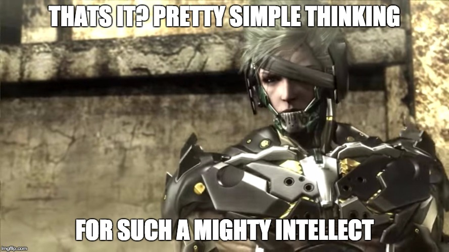 Simple Thinking Raiden | THATS IT? PRETTY SIMPLE THINKING; FOR SUCH A MIGHTY INTELLECT | image tagged in intellectual raiden,raiden,metal gear rising | made w/ Imgflip meme maker