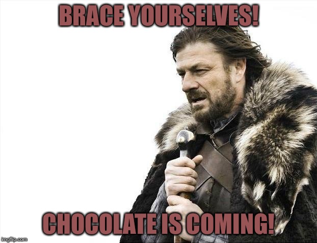 Chocolate! | BRACE YOURSELVES! CHOCOLATE IS COMING! | image tagged in memes,brace yourselves x is coming | made w/ Imgflip meme maker