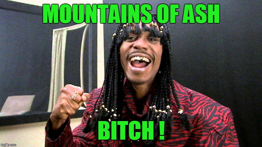 MOUNTAINS OF ASH B**CH ! | made w/ Imgflip meme maker
