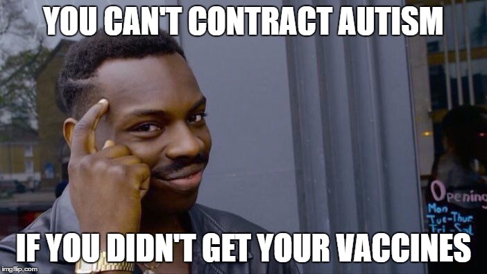 Roll Safe Think About It Meme | YOU CAN'T CONTRACT AUTISM; IF YOU DIDN'T GET YOUR VACCINES | image tagged in roll safe think about it | made w/ Imgflip meme maker