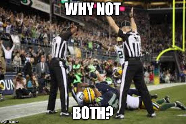 hail fail | WHY NOT; BOTH? | image tagged in touchdown,interception | made w/ Imgflip meme maker