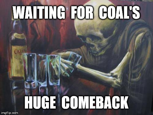 hold your breath | WAITING  FOR  COAL'S; HUGE  COMEBACK | image tagged in coal,politics,energy,memes | made w/ Imgflip meme maker