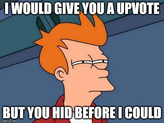Futurama Fry Meme | I WOULD GIVE YOU A UPVOTE BUT YOU HID BEFORE I COULD | image tagged in memes,futurama fry | made w/ Imgflip meme maker