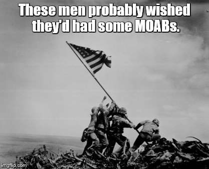 These men probably wished they'd had some MOABs. | made w/ Imgflip meme maker
