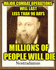 MAJOR COMBAT OPERATIONS WILL LAST LESS THAN 90 DAYS MILLIONS OF PEOPLE WILL DIE | made w/ Imgflip meme maker