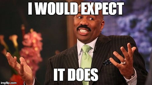 I WOULD EXPECT IT DOES | image tagged in memes,steve harvey | made w/ Imgflip meme maker