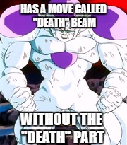 Friezas ''death'' beam | HAS A MOVE CALLED ''DEATH'' BEAM; WITHOUT THE ''DEATH'' PART | image tagged in dbz,bad luck frieza | made w/ Imgflip meme maker