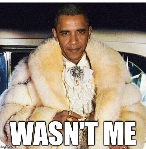 Pimp Daddy Obama | WASN'T ME | image tagged in pimp daddy obama | made w/ Imgflip meme maker