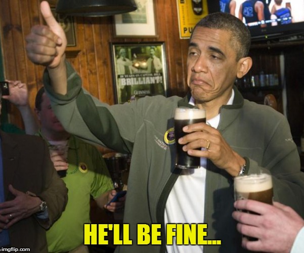 HE'LL BE FINE... | made w/ Imgflip meme maker
