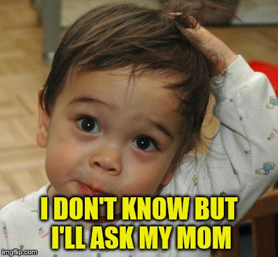 I DON'T KNOW BUT I'LL ASK MY MOM | made w/ Imgflip meme maker
