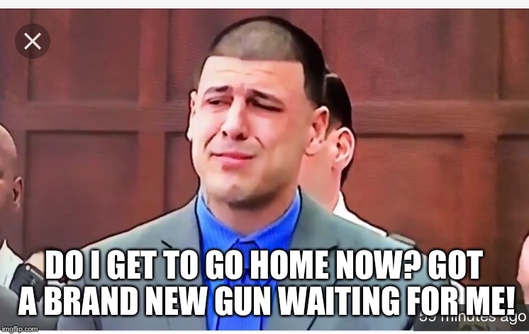Aaron Hernandez  | DO I GET TO GO HOME NOW? GOT A BRAND NEW GUN WAITING FOR ME! | image tagged in aaron hernandez | made w/ Imgflip meme maker