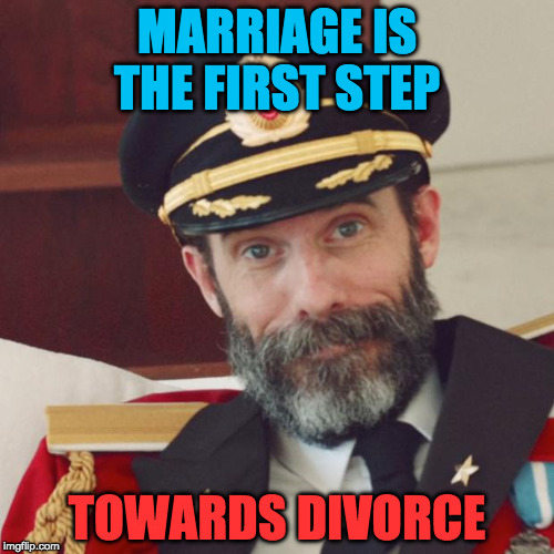 Captain Obvious | MARRIAGE IS THE FIRST STEP; TOWARDS DIVORCE | image tagged in captain obvious | made w/ Imgflip meme maker