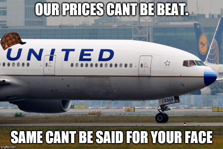 united airlines | OUR PRICES CANT BE BEAT. SAME CANT BE SAID FOR YOUR FACE | image tagged in united airlines,scumbag | made w/ Imgflip meme maker