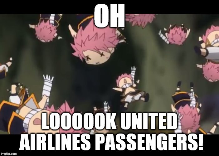 Natsu disassemble Fairy Tail | OH; LOOOOOK UNITED AIRLINES PASSENGERS! | image tagged in natsu disassemble fairy tail | made w/ Imgflip meme maker