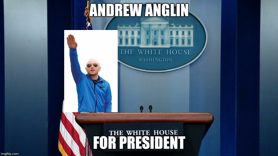 ANDREW ANGLIN; FOR PRESIDENT | image tagged in president | made w/ Imgflip meme maker