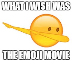 dab emoji | WHAT I WISH WAS; THE EMOJI MOVIE | image tagged in dab emoji | made w/ Imgflip meme maker