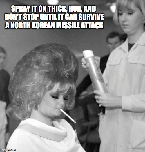 SPRAY IT ON THICK, HUN, AND DON'T STOP UNTIL IT CAN SURVIVE A NORTH KOREAN MISSILE ATTACK | image tagged in hairspray,north korea | made w/ Imgflip meme maker
