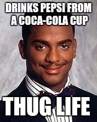 carlton banks | DRINKS PEPSI FROM A COCA-COLA CUP; THUG LIFE | image tagged in carlton banks | made w/ Imgflip meme maker