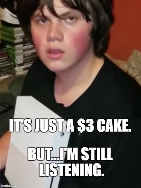 William Meme | IT'S JUST A $3 CAKE. BUT...I'M STILL LISTENING. | image tagged in william,violette1st,it's just,i'm listening | made w/ Imgflip meme maker