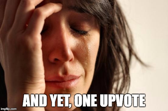 First World Problems Meme | AND YET, ONE UPVOTE | image tagged in memes,first world problems | made w/ Imgflip meme maker