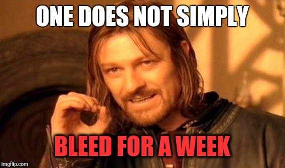 She's Been Bleeding? For How Long? | ONE DOES NOT SIMPLY; BLEED FOR A WEEK | image tagged in one does not simply,periods,men vs women,womanhood,lol so funny,relationship memes | made w/ Imgflip meme maker