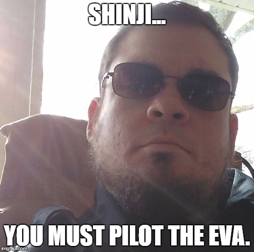 Wise Eric | SHINJI... YOU MUST PILOT THE EVA. | image tagged in wise eric | made w/ Imgflip meme maker