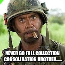 Never go full retard | NEVER GO FULL COLLECTION CONSOLIDATION BROTHER...... | image tagged in never go full retard | made w/ Imgflip meme maker