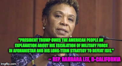 Don't hold your breath... | "PRESIDENT TRUMP OWES THE AMERICAN PEOPLE AN EXPLANATION ABOUT HIS ESCALATION OF MILITARY FORCE IN AFGHANISTAN AND HIS LONG-TERM STRATEGY TO DEFEAT ISIS."; ~ REP. BARBARA LEE, D-CALIFORNIA | image tagged in trump,afghanistan,threat to our national secuirty,moab,impeach | made w/ Imgflip meme maker