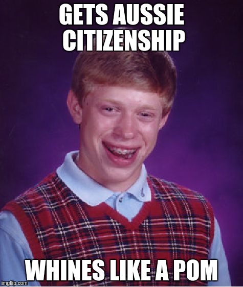 Bad Luck Brian Meme | GETS AUSSIE CITIZENSHIP; WHINES LIKE A POM | image tagged in memes,bad luck brian | made w/ Imgflip meme maker