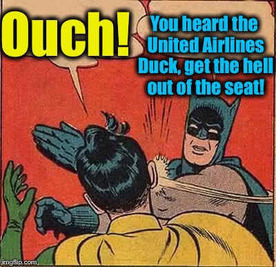 Batman Slapping Robin Meme | Ouch! You heard the United Airlines Duck, get the hell out of the seat! | image tagged in memes,batman slapping robin | made w/ Imgflip meme maker