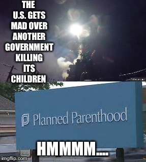 THE U.S. GETS MAD OVER ANOTHER GOVERNMENT KILLING ITS CHILDREN; HMMMM.... | image tagged in memes | made w/ Imgflip meme maker
