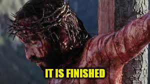 At the Cross | IT IS FINISHED | image tagged in jesus christ,crucified jesus,easter | made w/ Imgflip meme maker