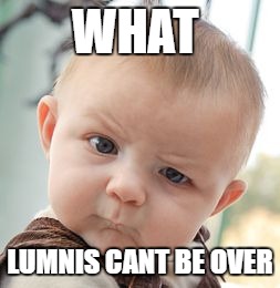 Skeptical Baby Meme | WHAT; LUMNIS CANT BE OVER | image tagged in memes,skeptical baby | made w/ Imgflip meme maker