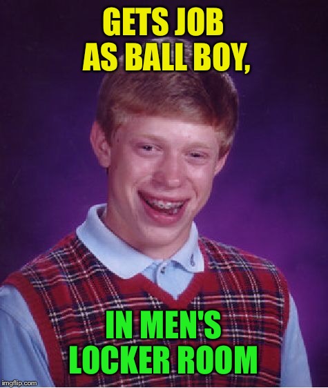 Bad Luck Brian Meme | GETS JOB AS BALL BOY, IN MEN'S LOCKER ROOM | image tagged in memes,bad luck brian | made w/ Imgflip meme maker