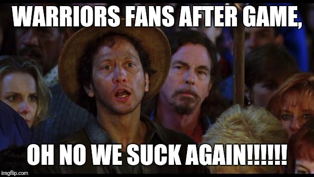 oh no we suck again | WARRIORS FANS AFTER GAME, OH NO WE SUCK AGAIN!!!!!! | image tagged in oh no we suck again | made w/ Imgflip meme maker