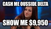 Cash Me Ousside | CASH ME OUSSIDE DELTA; SHOW ME $9,950 | image tagged in cash me ousside | made w/ Imgflip meme maker