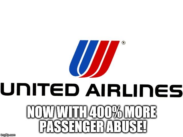 United Airlines | NOW WITH 400% MORE PASSENGER ABUSE! | image tagged in united airlines | made w/ Imgflip meme maker