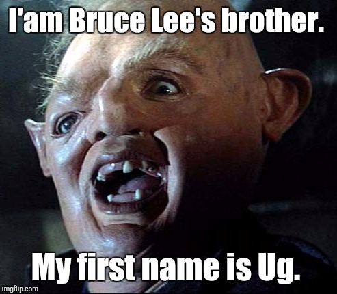Goonies | I'am Bruce Lee's brother. My first name is Ug. | image tagged in goonies | made w/ Imgflip meme maker