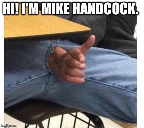Hand shake  | HI! I'M MIKE HANDCOCK. | image tagged in handshake | made w/ Imgflip meme maker