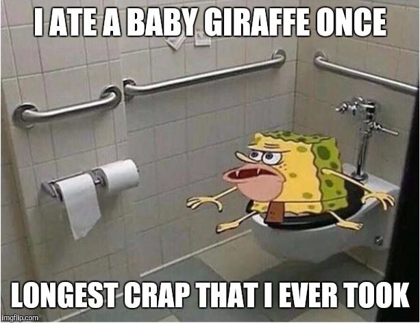 Spongebob Caveman Bathroom | I ATE A BABY GIRAFFE ONCE; LONGEST CRAP THAT I EVER TOOK | image tagged in spongebob caveman bathroom | made w/ Imgflip meme maker