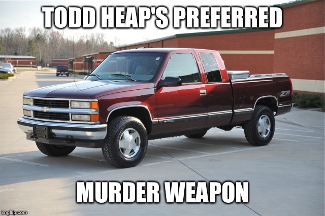 TODD HEAP'S PREFERRED; MURDER WEAPON | image tagged in todd heap murder weapon | made w/ Imgflip meme maker