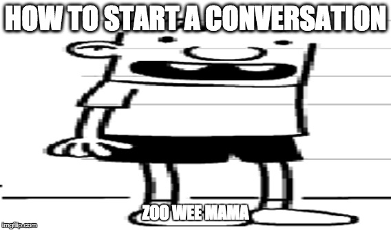 Starting conversations has never been easier! | HOW TO START A CONVERSATION; ZOO WEE MAMA | image tagged in diary of a wimpy kid,zoo wee mama,rowley | made w/ Imgflip meme maker