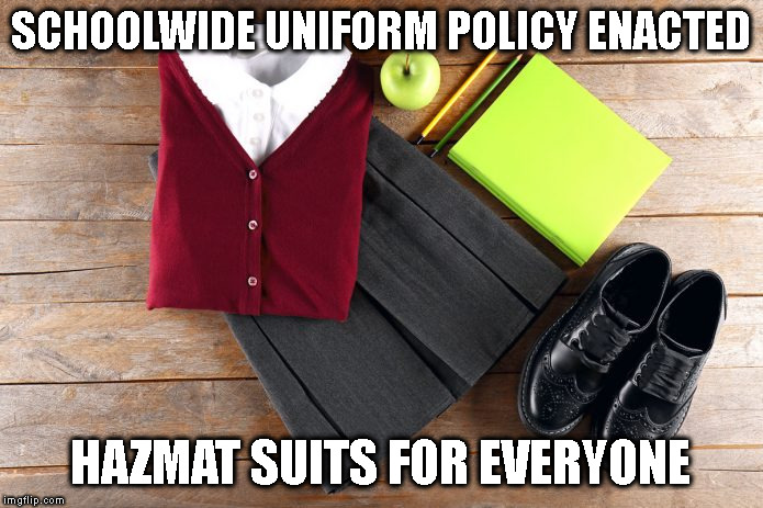THE FASHION OF PROTECTION | SCHOOLWIDE UNIFORM POLICY ENACTED HAZMAT SUITS FOR EVERYONE | image tagged in school,hazmat,asbestoes,environmental protection agency | made w/ Imgflip meme maker