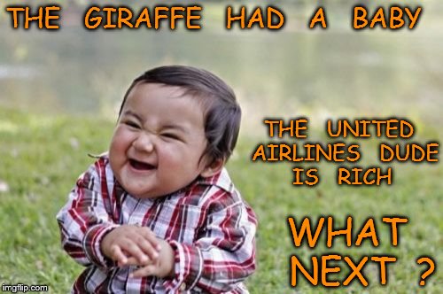 Evil Toddler Meme | THE   GIRAFFE   HAD   A   BABY; THE   UNITED  AIRLINES   DUDE   IS   RICH; WHAT   NEXT  ? | image tagged in memes,evil toddler | made w/ Imgflip meme maker