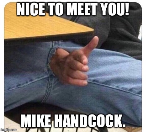 Handshake | NICE TO MEET YOU! MIKE HANDCOCK. | image tagged in handshake | made w/ Imgflip meme maker