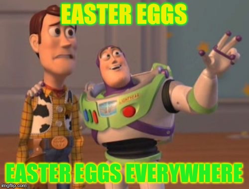 Easter eggs in videos,movies...not only on Easter! | EASTER EGGS; EASTER EGGS EVERYWHERE | image tagged in memes,x x everywhere | made w/ Imgflip meme maker