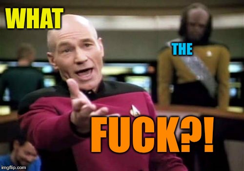 Picard Wtf Meme | WHAT F**K?! THE | image tagged in memes,picard wtf | made w/ Imgflip meme maker